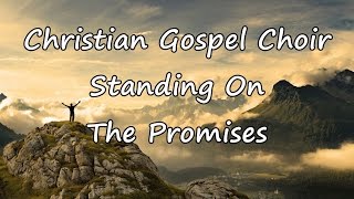 Christian Gospel Choir  Standing On The Promises with lyrics [upl. by Zerlina]