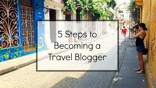 5 Steps to Becoming a Travel Blogger [upl. by Ethbun]