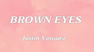 Brown Eyes lyrics Justin Vasquez [upl. by Aisilef193]