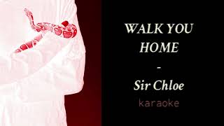 Walk You Home  Sir Chloe KARAOKE [upl. by Billye]