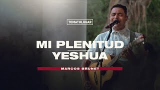 Mi plenitud  Yeshua  Marcos Brunet  TOMATULUGAR [upl. by Irina]