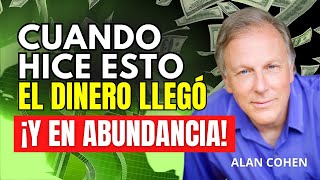 Mi Vida Cambió Cuando Hice Esto ¡Y el Dinero Llegó en Abundancia Alan Cohen [upl. by Yerkovich]