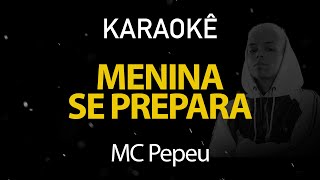 Menina Se Prepara  MC Pepeu Karaokê Version [upl. by Darcy921]